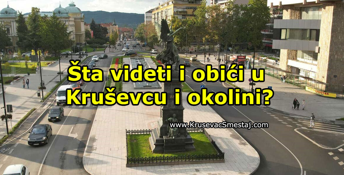 Šta videti i obići u Kruševcu i okolini?