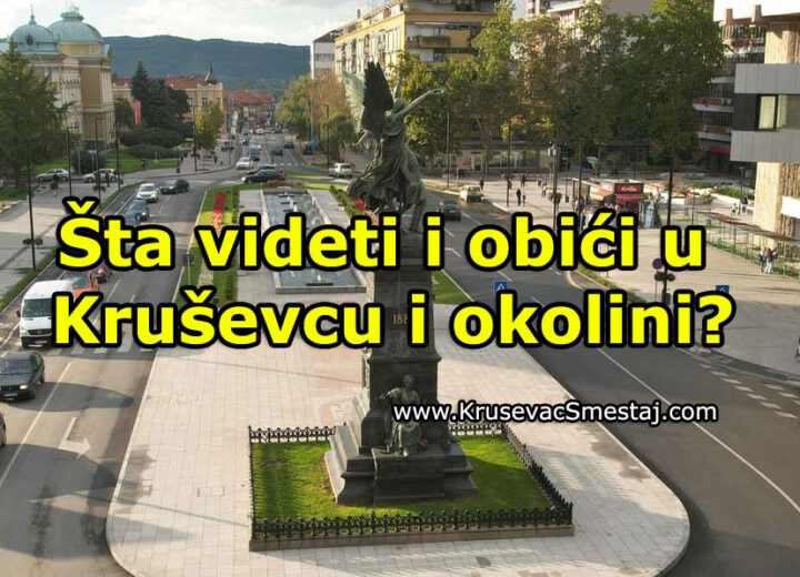 Šta videti i obići u Kruševcu i okolini?